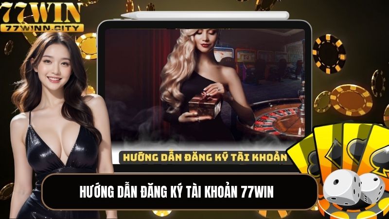 Hướng dẫn đăng ký tài khoản 77WIN chỉ với 4 bước