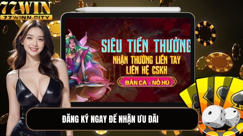 Đăng ký tài khoản 77WIN liền tay để nhận ưu đãi