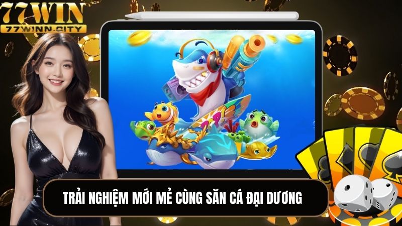 Trải nghiệm mới mẻ cùng săn cá đại dương