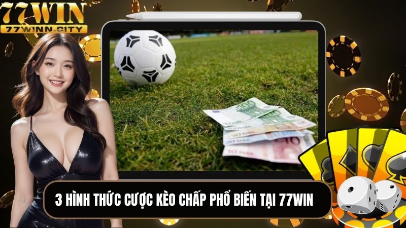 3 hình thức cược kèo chấp phổ biến tại 77WIN