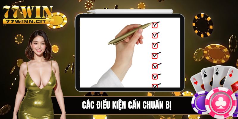 Chuẩn bị các điều kiện khi đăng ký 77WIN