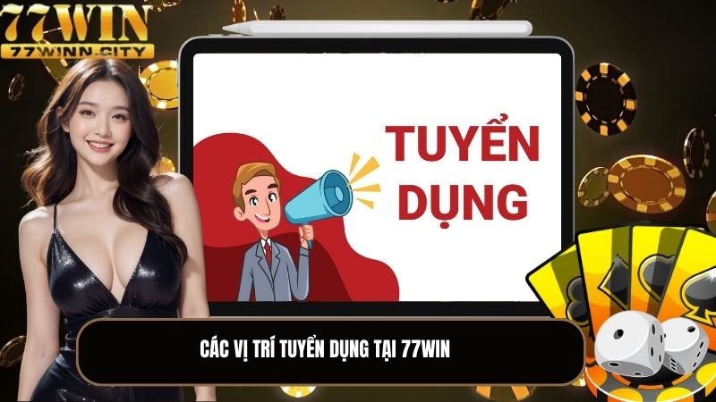 Các vị trí tuyển dụng 77WIN cho người ứng tuyển