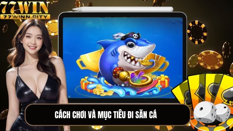 Cách chơi và mục tiêu đi săn cá