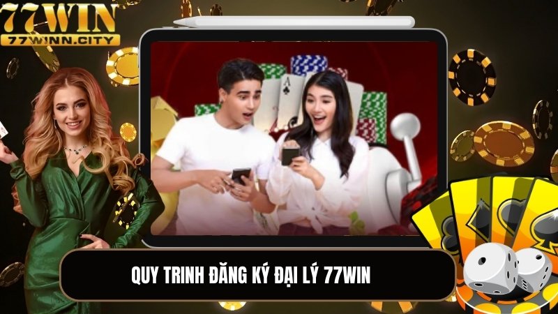 Quy trình đăng ký đại lý 77WIN