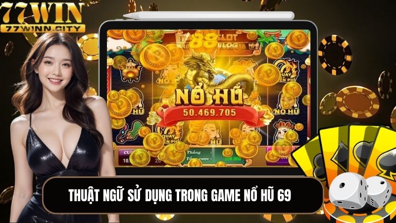 Thuật ngữ thường xuyên được sử dụng trong game nổ hũ 69 tại nhà cái 77WIN