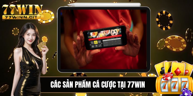 Các sản phẩm cá cược nổi bật tại 77WIN