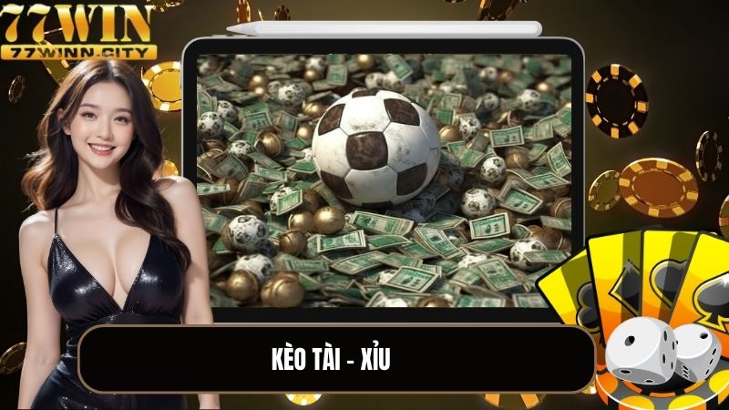 Kèo Tài - Xỉu được rất nhiều bet thủ ưu tiên lựa chọn