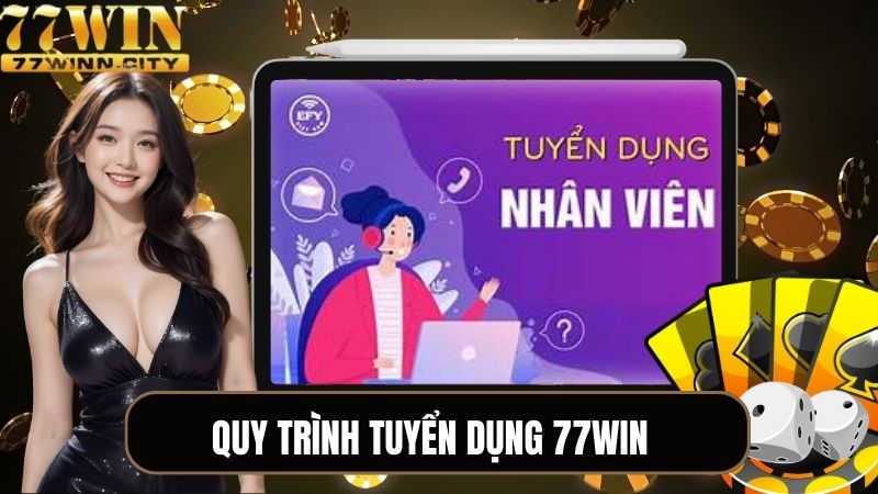 Tìm hiểu quy trình tuyển dụng tại 77WIN